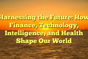 Harnessing the Future: How Finance, Technology, Intelligence, and Health Shape Our World