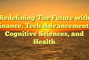 Redefining The Future with Finance, Tech Advancements, Cognitive Sciences, and Health