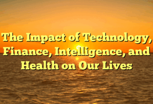 The Impact of Technology, Finance, Intelligence, and Health on Our Lives