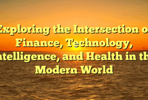 Exploring the Intersection of Finance, Technology, Intelligence, and Health in the Modern World