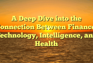 A Deep Dive into the Connection Between Finance, Technology, Intelligence, and Health