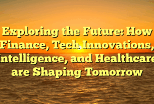 Exploring the Future: How Finance, Tech Innovations, Intelligence, and Healthcare are Shaping Tomorrow