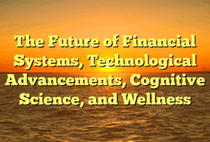 The Future of  Financial Systems, Technological Advancements, Cognitive Science, and Wellness