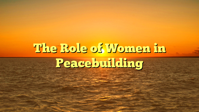 The Role of Women in Peacebuilding