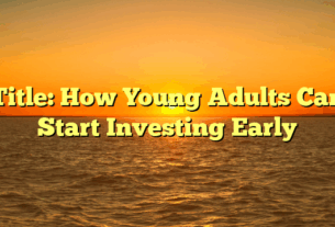 Title: How Young Adults Can Start Investing Early