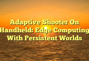 Adaptive Shooter On Handheld: Edge Computing With Persistent Worlds