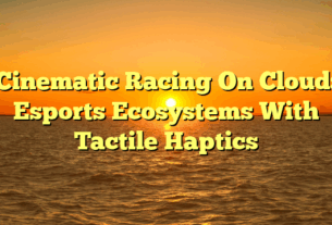 Cinematic Racing On Cloud: Esports Ecosystems With Tactile Haptics
