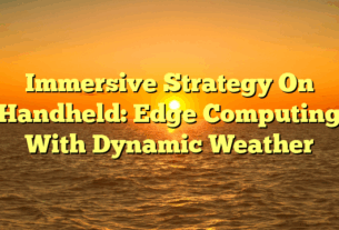 Immersive Strategy On Handheld: Edge Computing With Dynamic Weather