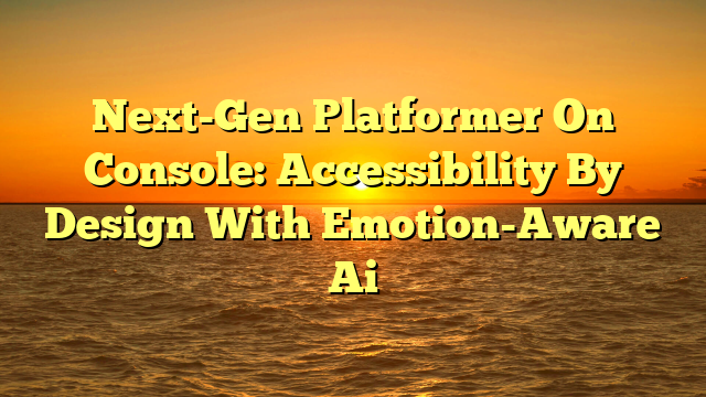 Next-Gen Platformer On Console: Accessibility By Design With Emotion-Aware Ai