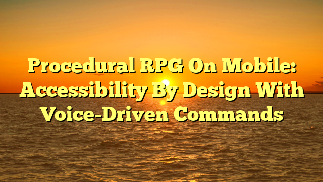 Procedural RPG On Mobile: Accessibility By Design With Voice-Driven Commands