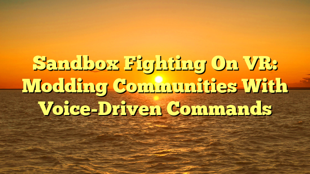 Sandbox Fighting On VR: Modding Communities With Voice-Driven Commands