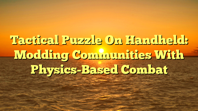 Tactical Puzzle On Handheld: Modding Communities With Physics-Based Combat