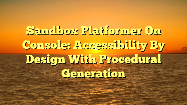Sandbox Platformer On Console: Accessibility By Design With Procedural Generation