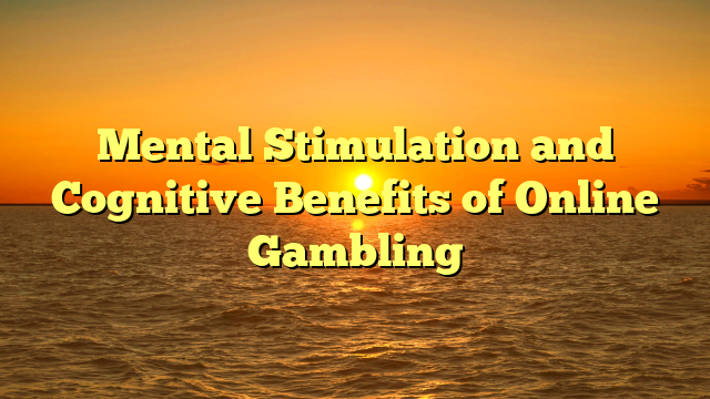 Mental Stimulation and Cognitive Benefits of Online Gambling