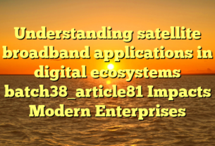Understanding satellite broadband applications in digital ecosystems batch38_article81 Impacts Modern Enterprises