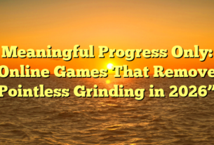Meaningful Progress Only: Online Games That Remove Pointless Grinding in 2026”