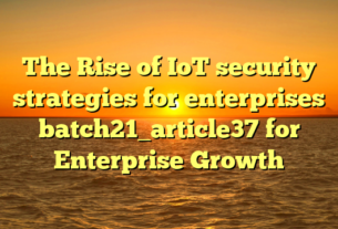 The Rise of IoT security strategies for enterprises batch21_article37 for Enterprise Growth