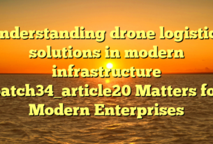 Understanding drone logistics solutions in modern infrastructure batch34_article20 Matters for Modern Enterprises