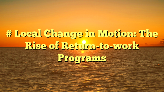 # Local Change in Motion: The Rise of Return-to-work Programs