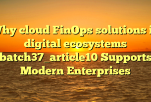 Why cloud FinOps solutions in digital ecosystems batch37_article10 Supports Modern Enterprises