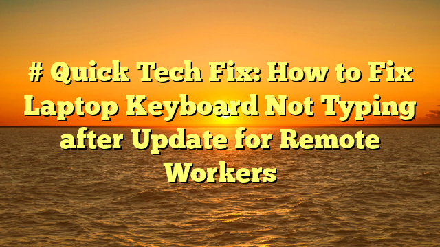 # Quick Tech Fix: How to Fix Laptop Keyboard Not Typing after Update for Remote Workers