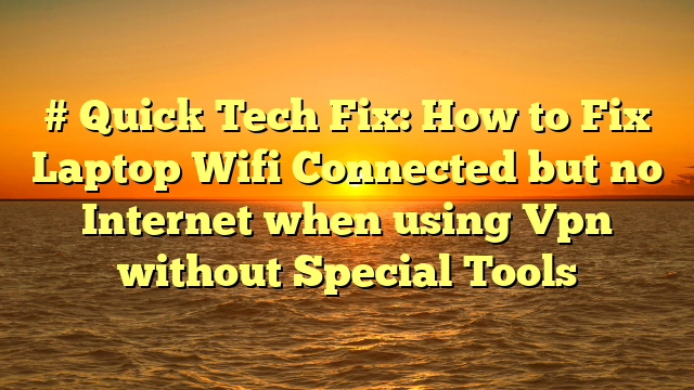 # Quick Tech Fix: How to Fix Laptop Wifi Connected but no Internet when using Vpn without Special Tools
