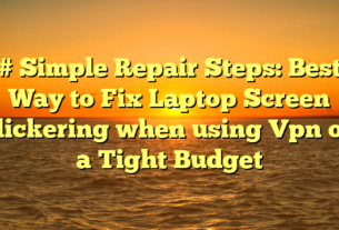 # Simple Repair Steps: Best Way to Fix Laptop Screen Flickering when using Vpn on a Tight Budget