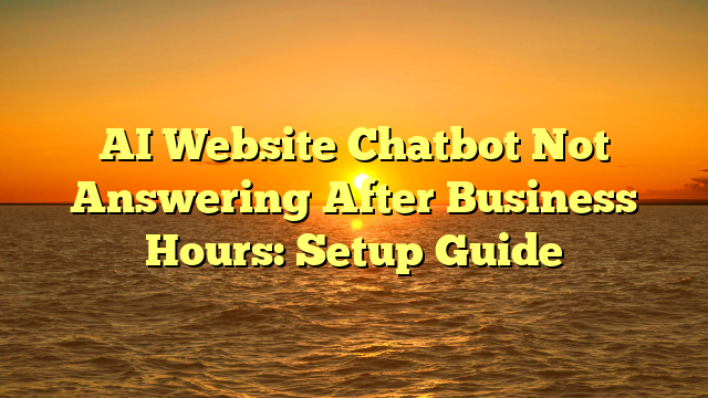 AI Website Chatbot Not Answering After Business Hours: Setup Guide