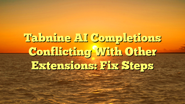 Tabnine AI Completions Conflicting With Other Extensions: Fix Steps